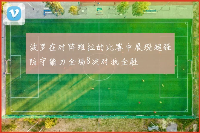 波罗在对阵维拉的比赛中展现超强防守能力全场8次对抗全胜